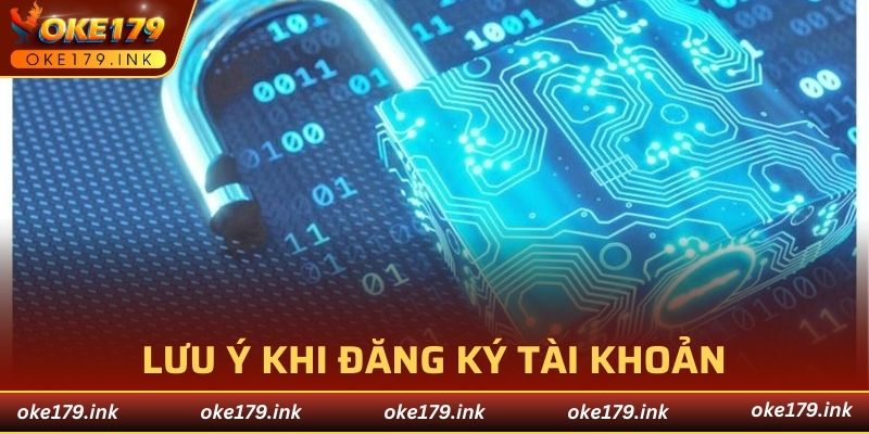 Lưu ý khi đăng ký tài khoản OKE179